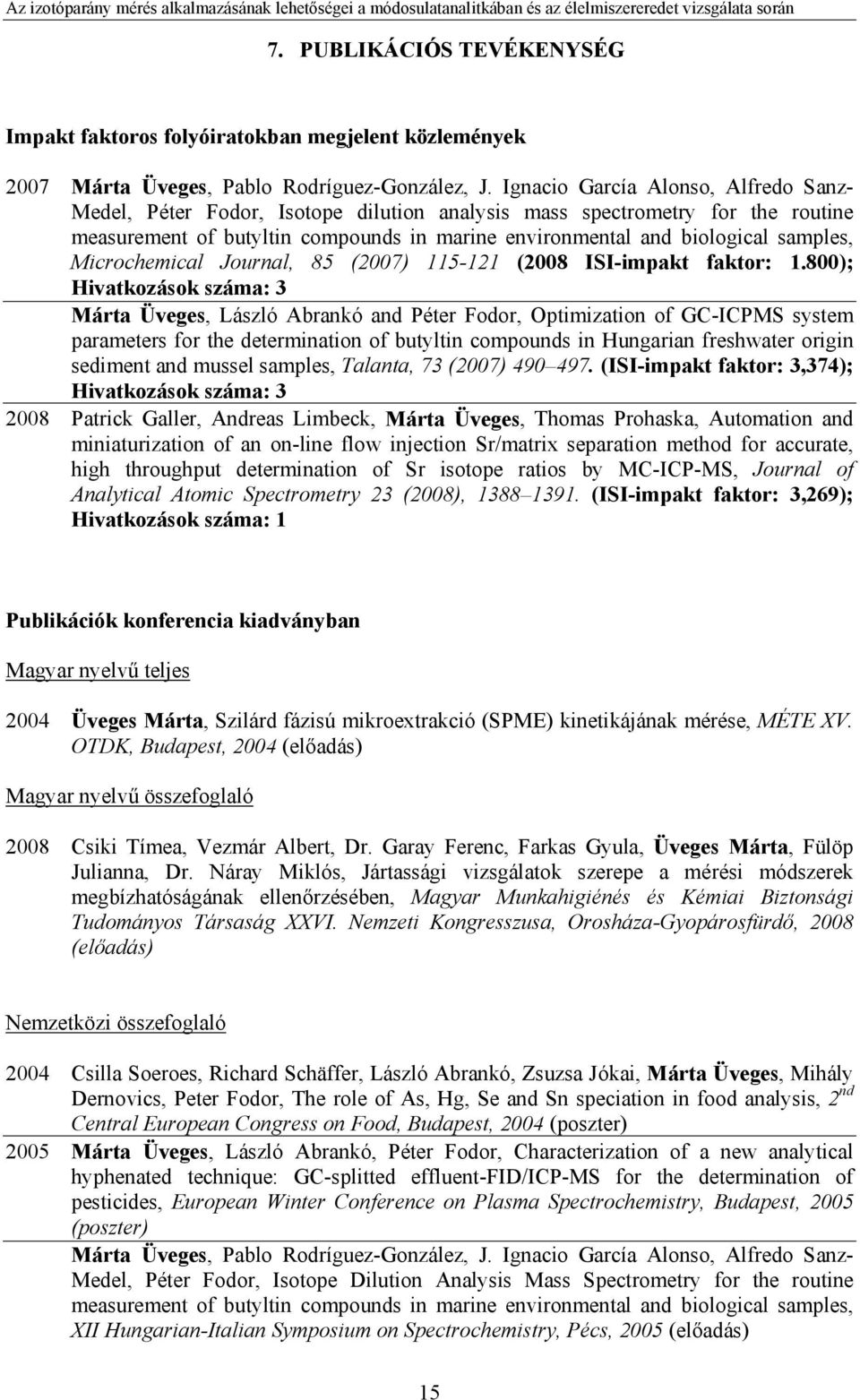 Ignacio García Alonso, Alfredo Sanz- Medel, Péter Fodor, Isotope dilution analysis mass spectrometry for the routine measurement of butyltin compounds in marine environmental and biological samples,