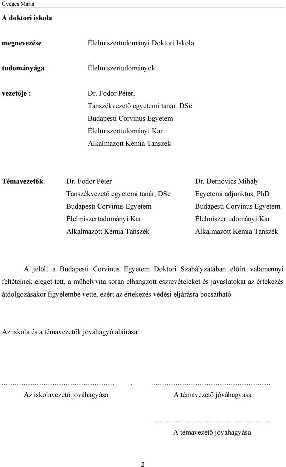 Dernovics Mihály Tanszékvezető egyetemi tanár, DSc Egyetemi adjunktus, PhD Budapesti Corvinus Egyetem Budapesti Corvinus Egyetem Élelmiszertudományi Kar Élelmiszertudományi Kar Alkalmazott Kémia