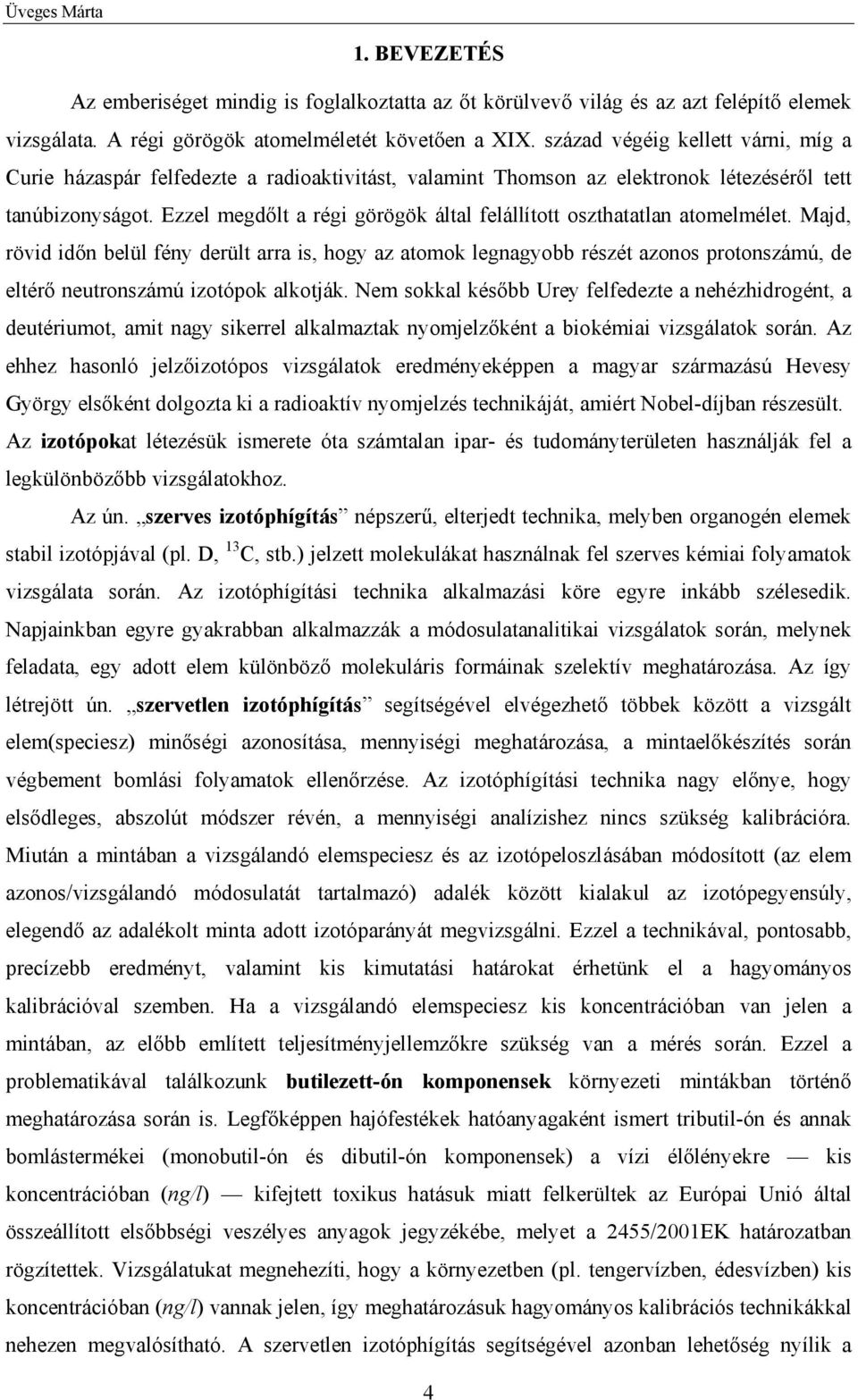 Ezzel megdőlt a régi görögök által felállított oszthatatlan atomelmélet.