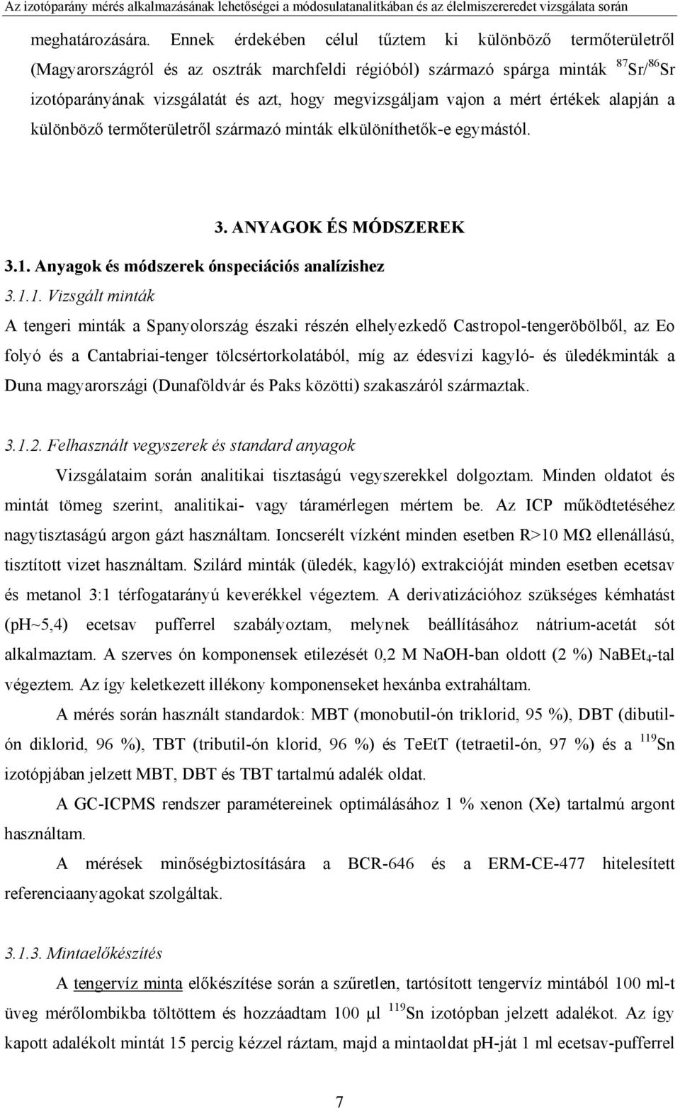 megvizsgáljam vajon a mért értékek alapján a különböző termőterületről származó minták elkülöníthetők-e egymástól. 3. ANYAGOK ÉS MÓDSZEREK 3.1.