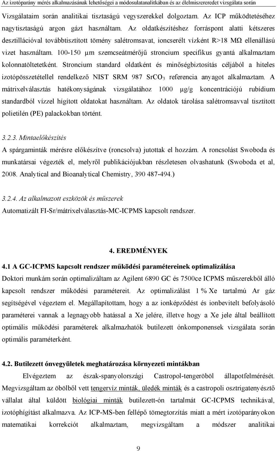Az oldatkészítéshez forráspont alatti kétszeres desztillációval továbbtisztított tömény salétromsavat, ioncserélt vízként R>18 MΩ ellenállású vizet használtam.