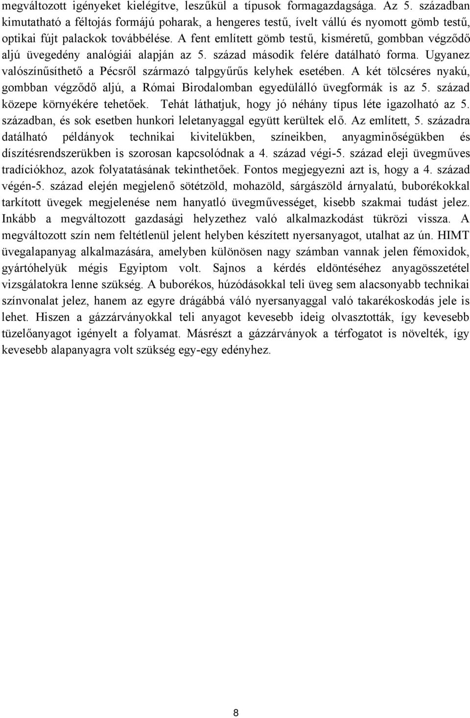 A fent említett gömb testű, kisméretű, gombban végződő aljú üvegedény analógiái alapján az 5. század második felére datálható forma.