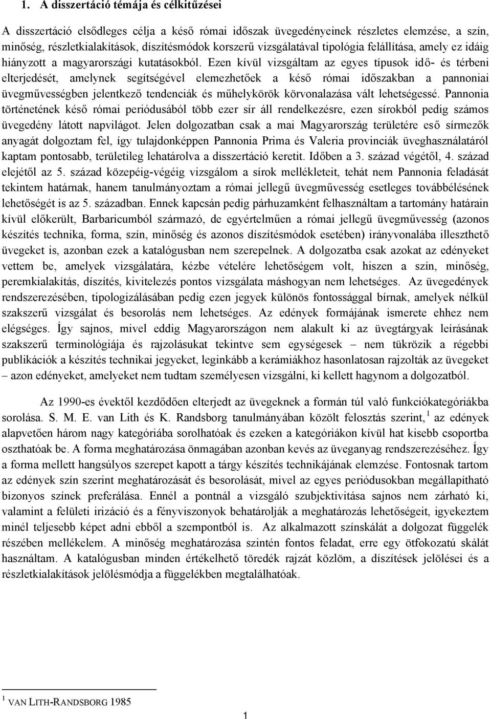 Ezen kívül vizsgáltam az egyes típusok idő- és térbeni elterjedését, amelynek segítségével elemezhetőek a késő római időszakban a pannoniai üvegművességben jelentkező tendenciák és műhelykörök
