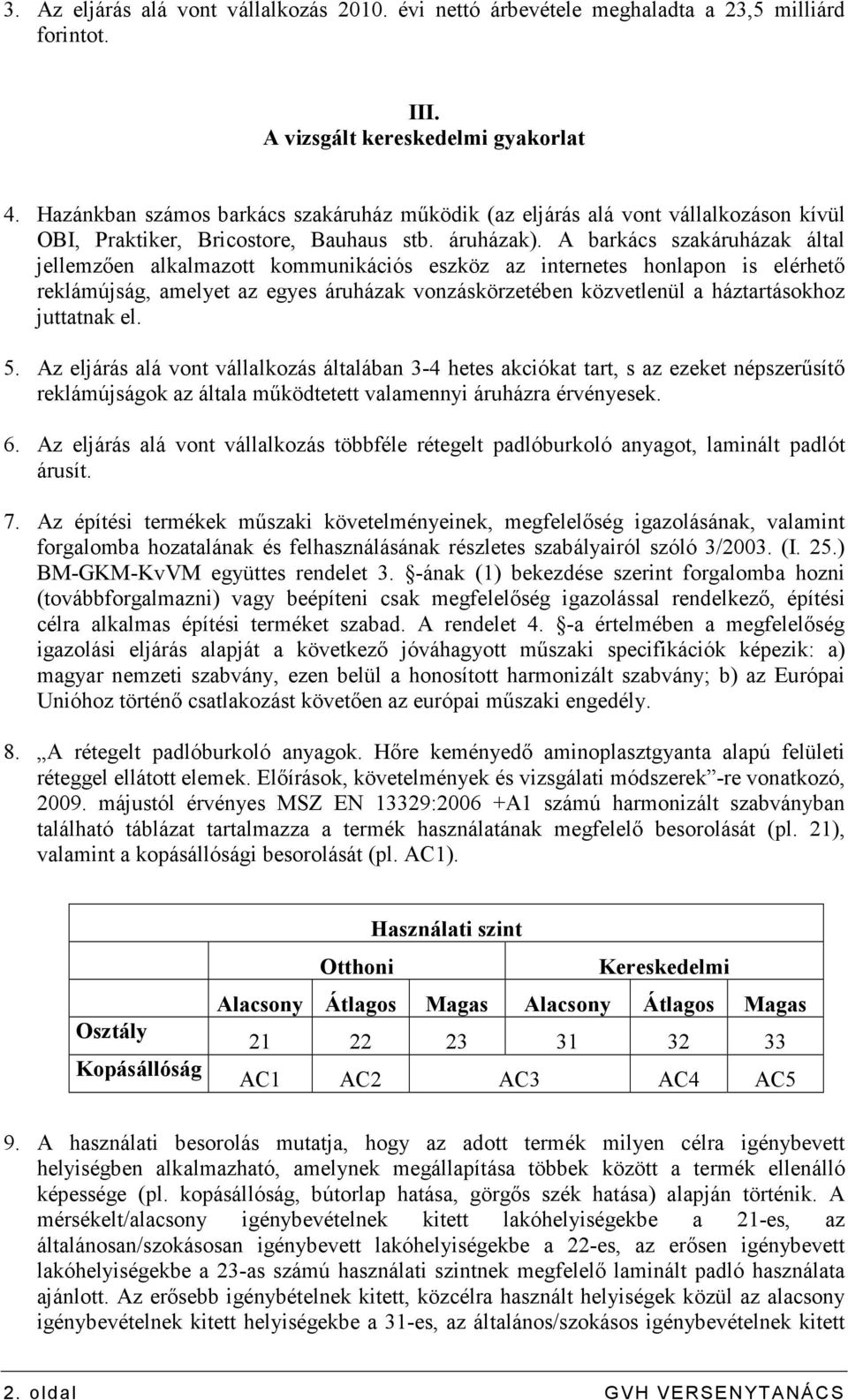 A barkács szakáruházak által jellemzıen alkalmazott kommunikációs eszköz az internetes honlapon is elérhetı reklámújság, amelyet az egyes áruházak vonzáskörzetében közvetlenül a háztartásokhoz