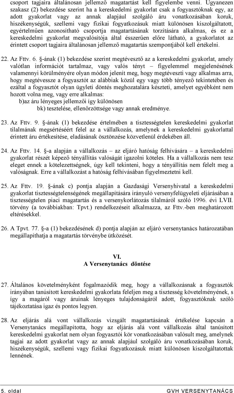 vagy fizikai fogyatkozásuk miatt különösen kiszolgáltatott, egyértelmően azonosítható csoportja magatartásának torzítására alkalmas, és ez a kereskedelmi gyakorlat megvalósítója által ésszerően elıre