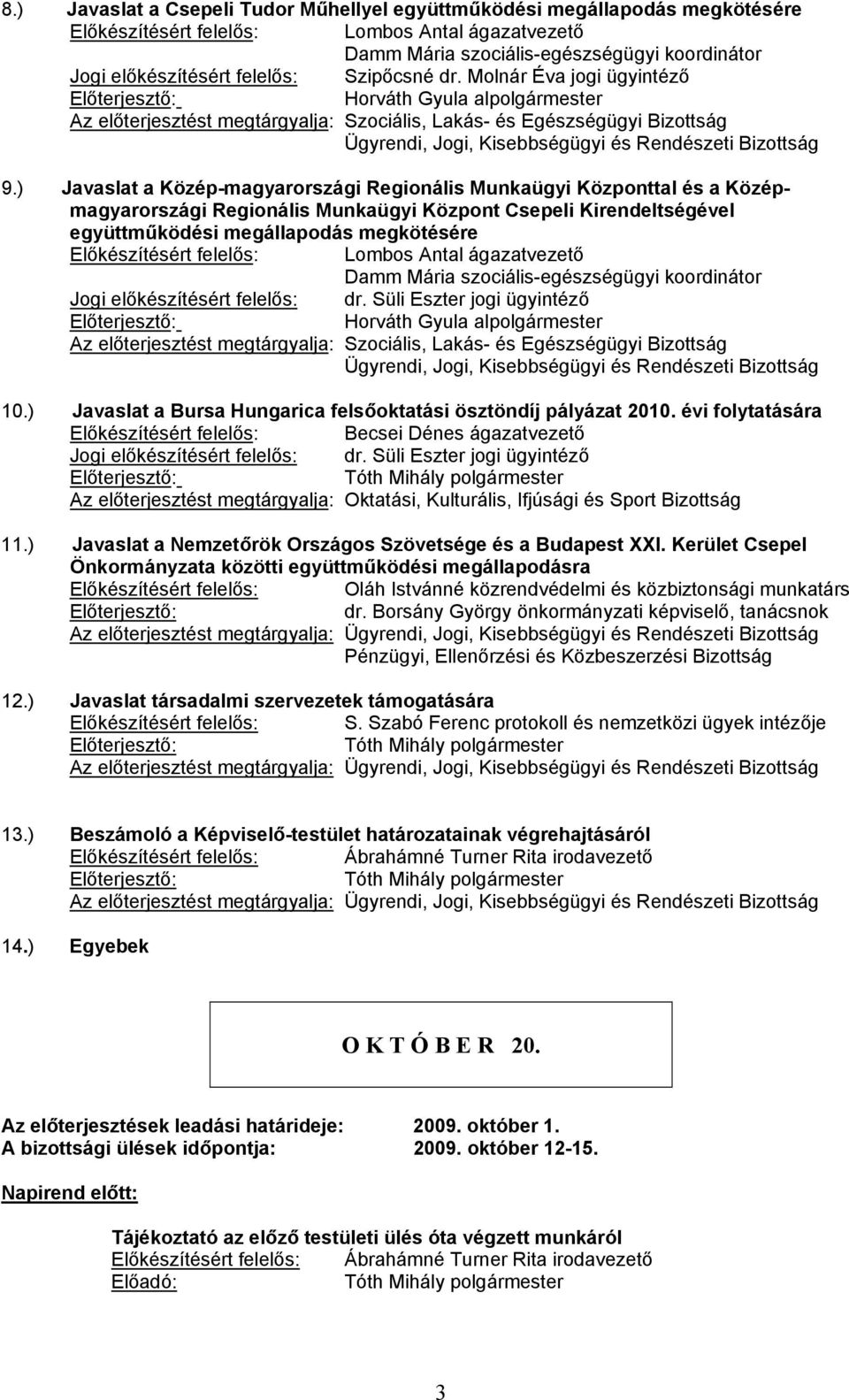 szociális-egészségügyi koordinátor Jogi előkészítésért felelős: dr. Süli Eszter jogi ügyintéző 10.) Javaslat a Bursa Hungarica felsőoktatási ösztöndíj pályázat 2010.