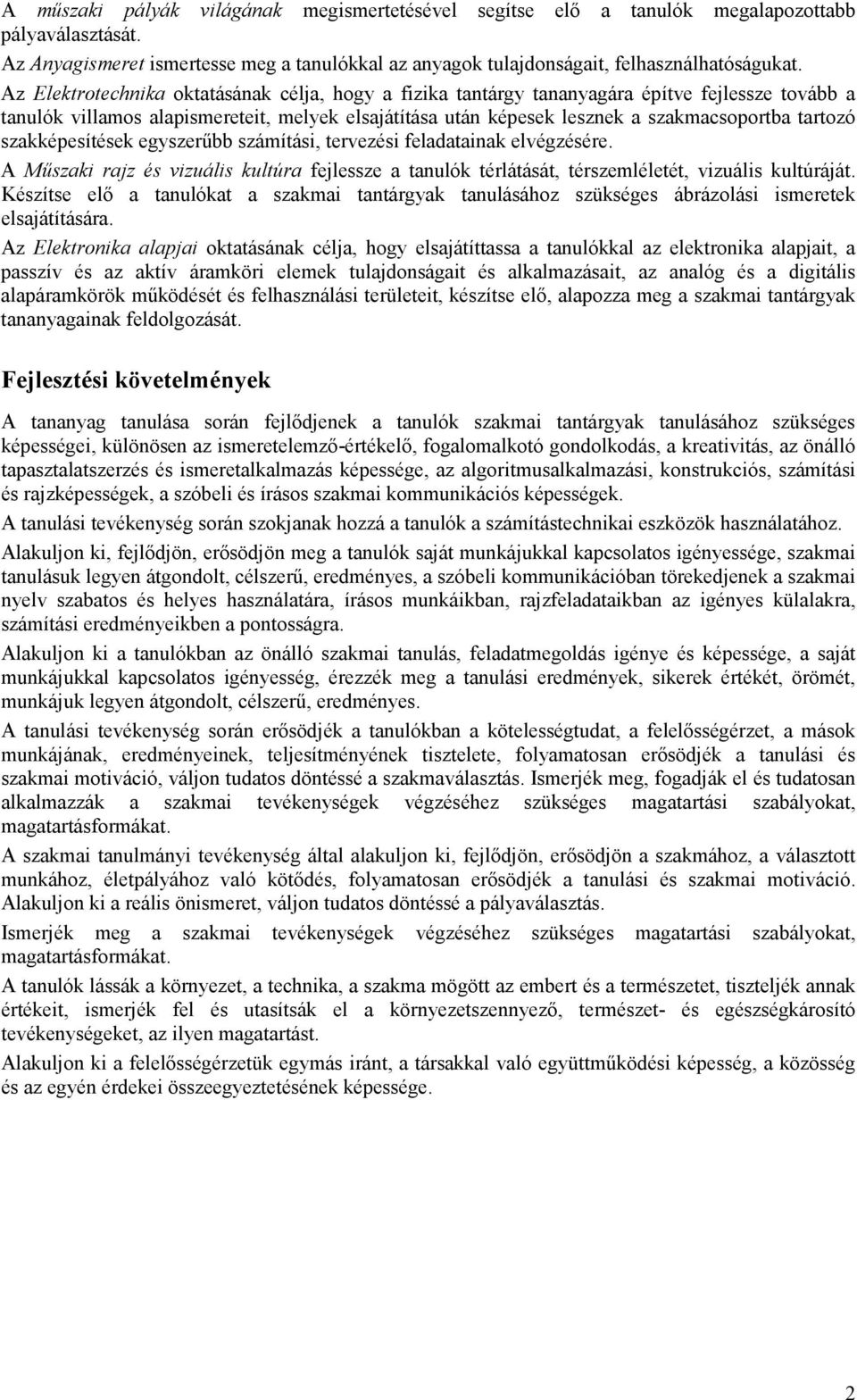 szakképesítések egyszerőbb számítási, tervezési feladatainak elvégzésére. A Mőszaki rajz és vizuális kultúra fejlessze a tanulók térlátását, térszemléletét, vizuális kultúráját.