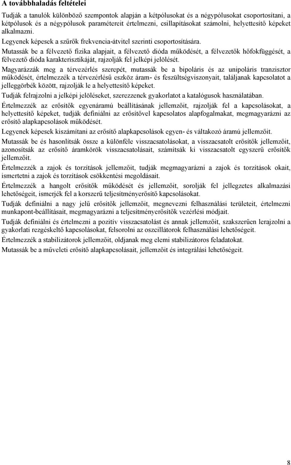 Mutassák be a félvezetı fizika alapjait, a félvezetı dióda mőködését, a félvezetık hıfokfüggését, a félvezetı dióda karakterisztikáját, rajzolják fel jelképi jelölését.