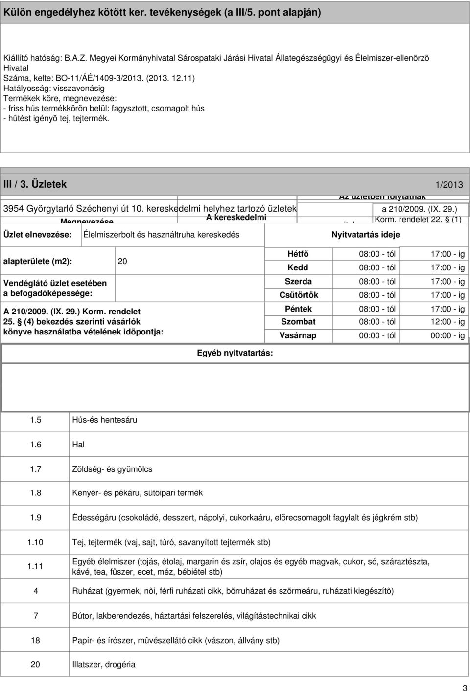 11) Hatályosság: visszavonásig Termékek köre, e: - friss hús termékkörön belül: fagysztott, csomagolt hús - hûtést igényõ tej, tejtermék. II / 1. A kereskedelmi formája III / 3.