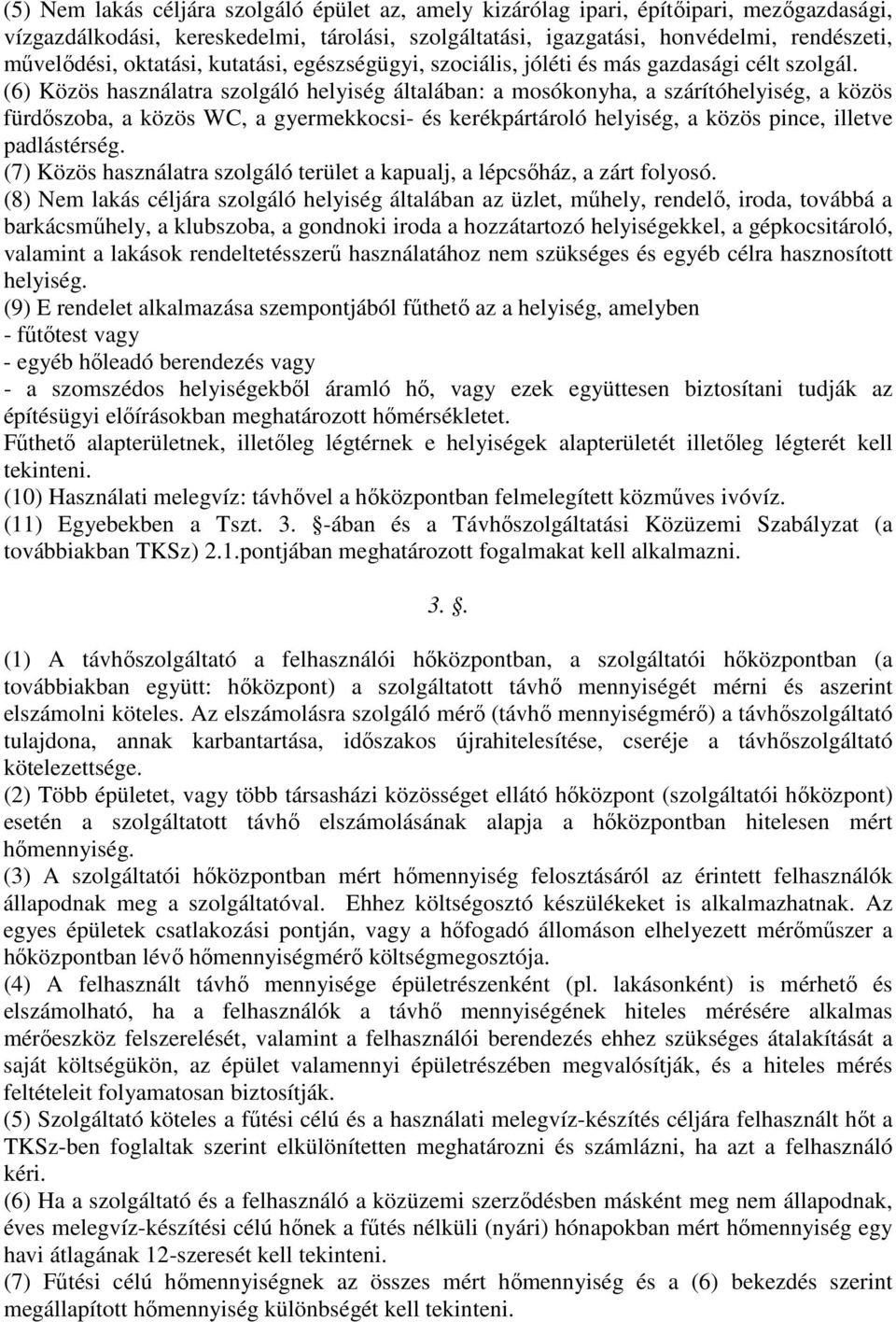 (6) Közös használatra szolgáló helyiség általában: a mosókonyha, a szárítóhelyiség, a közös fürdőszoba, a közös WC, a gyermekkocsi- és kerékpártároló helyiség, a közös pince, illetve padlástérség.