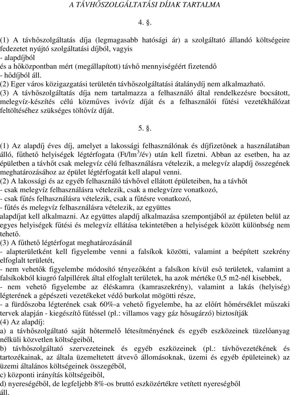 mennyiségéért fizetendő - hődíjból áll. (2) Eger város közigazgatási területén távhőszolgáltatási átalánydíj nem alkalmazható.