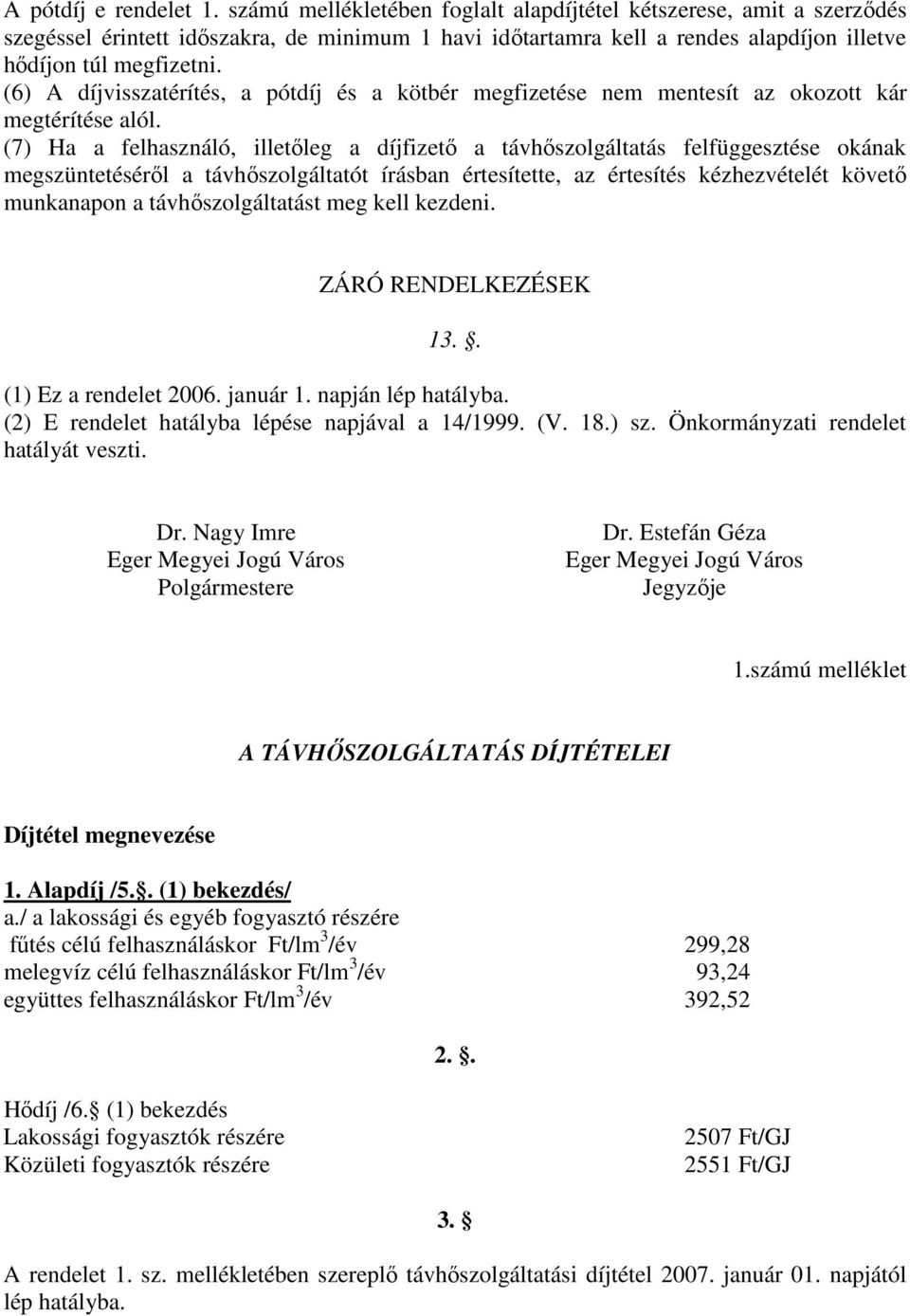 (6) A díjvisszatérítés, a pótdíj és a kötbér megfizetése nem mentesít az okozott kár megtérítése alól.