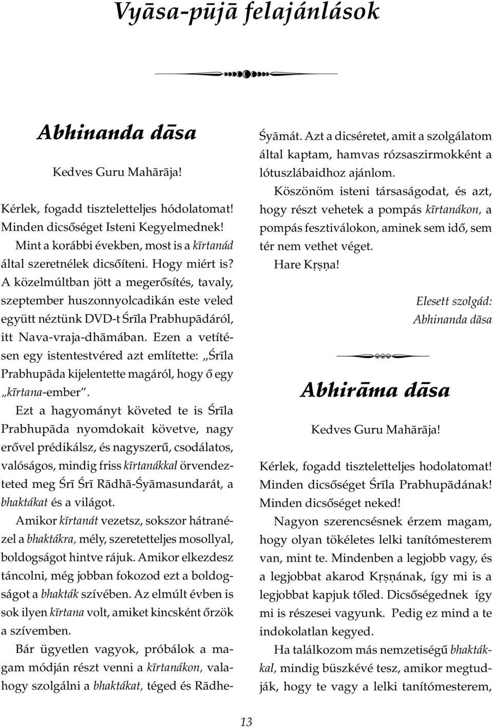 Ezen a vetítésen egy istentestvéred azt említette: ¼r la Prabhup da kijelentette magáról, hogy ô egy k rtana-ember.