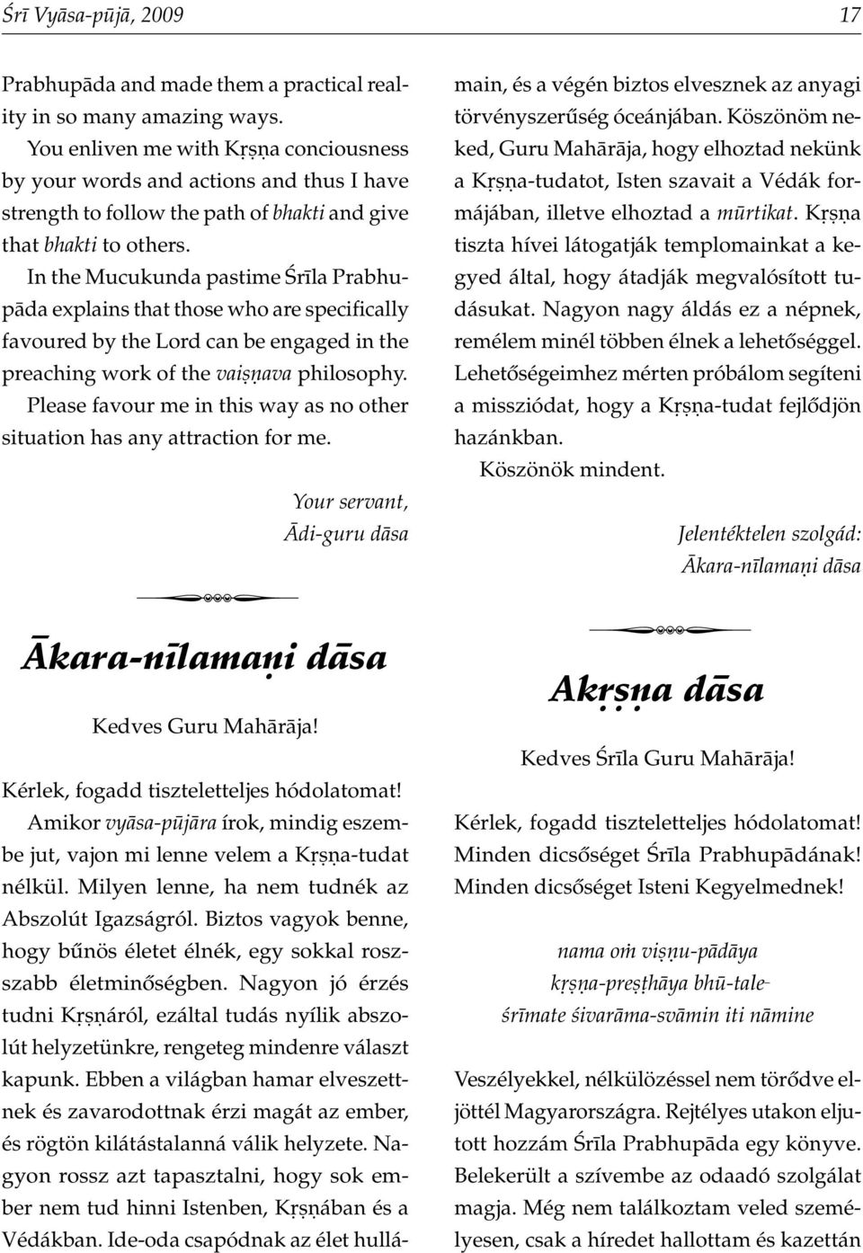 In the Mucukunda pastime ¼r la Prabhup da explains that those who are specifically favoured by the Lord can be engaged in the preaching work of the vai ava philosophy.