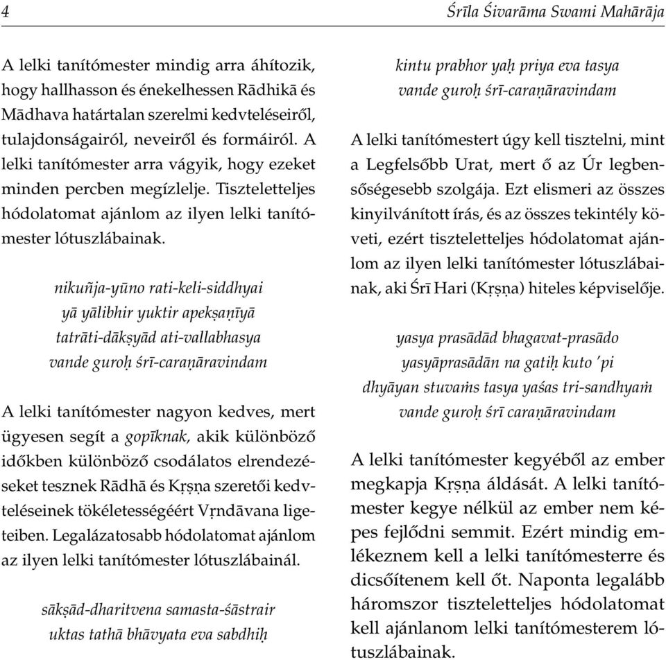 nikuñja-y no rati-keli-siddhyai y y libhir yuktir apek a y tatr ti-d k y d ati-vallabhasya vande guro ªr -cara ravindam A lelki tanítómester nagyon kedves, mert ügyesen segít a gop knak, akik