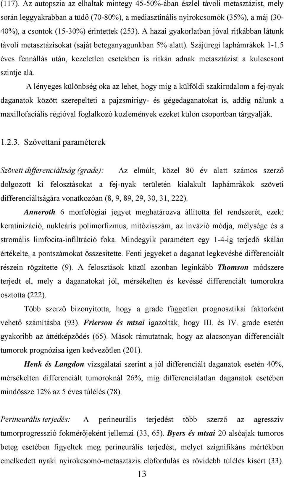 (253). A hazai gyakorlatban jóval ritkábban látunk távoli metasztázisokat (saját beteganyagunkban 5% alatt). Szájüregi laphámrákok 1-1.