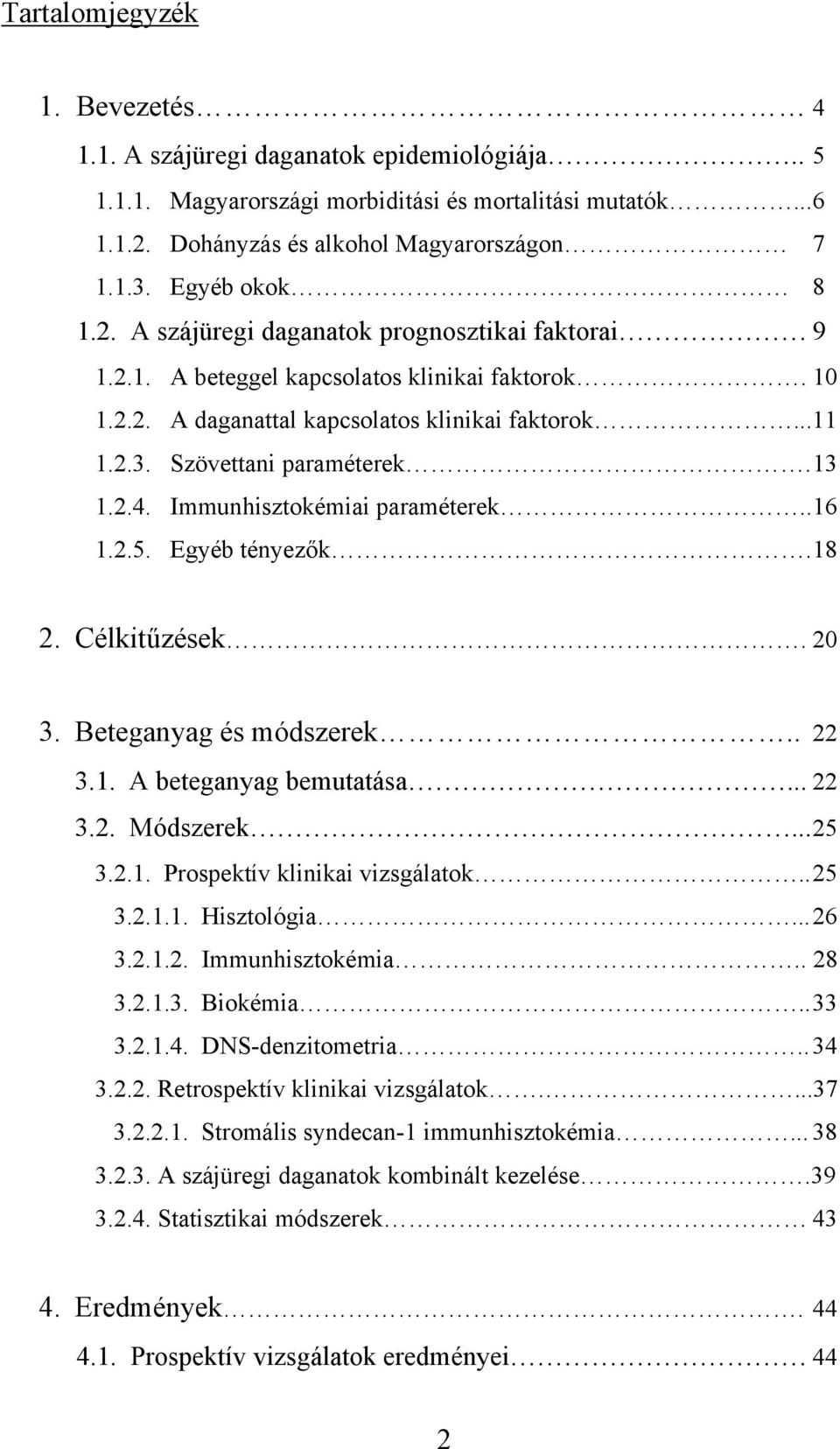 Szövettani paraméterek. 13 1.2.4. Immunhisztokémiai paraméterek.. 16 1.2.5. Egyéb tényezők. 18 2. Célkitűzések. 20 3. Beteganyag és módszerek.. 22 3.1. A beteganyag bemutatása... 22 3.2. Módszerek.