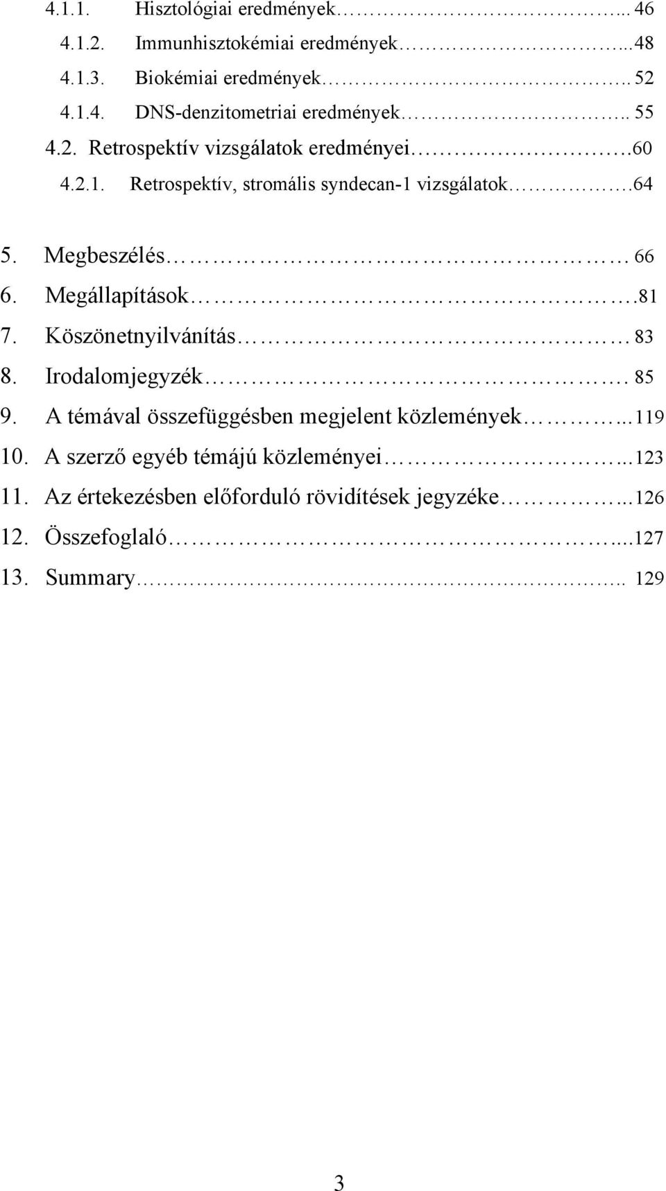 Megállapítások.81 7. Köszönetnyilvánítás 83 8. Irodalomjegyzék. 85 9. A témával összefüggésben megjelent közlemények... 119 10.