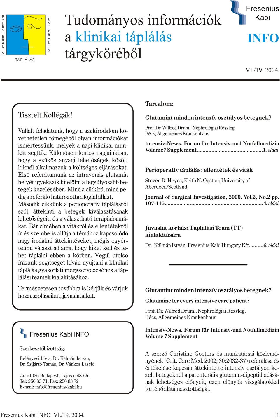 Különösen fontos napjainkban, hogy a szûkös anyagi lehetõségek között kiknél alkalmazzuk a költséges eljárásokat.