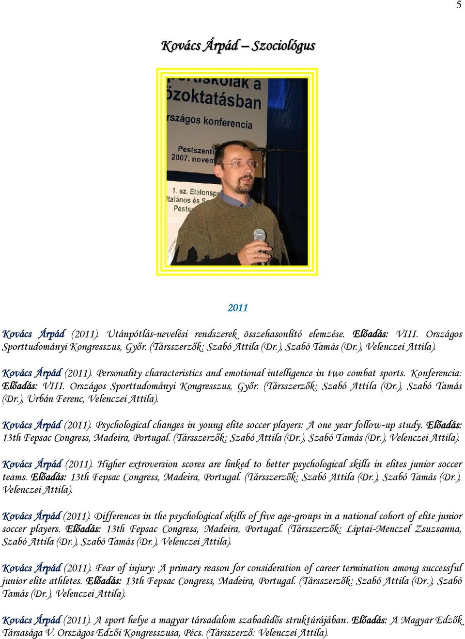 (Társszerzők: Szabó Atti la (Dr.), Szabó Tamás (Dr.), Urbán Ferenc, Velenczei Kovács Árpád (2011). Psychological changes in young elite soccer players: A one year follow-up study.
