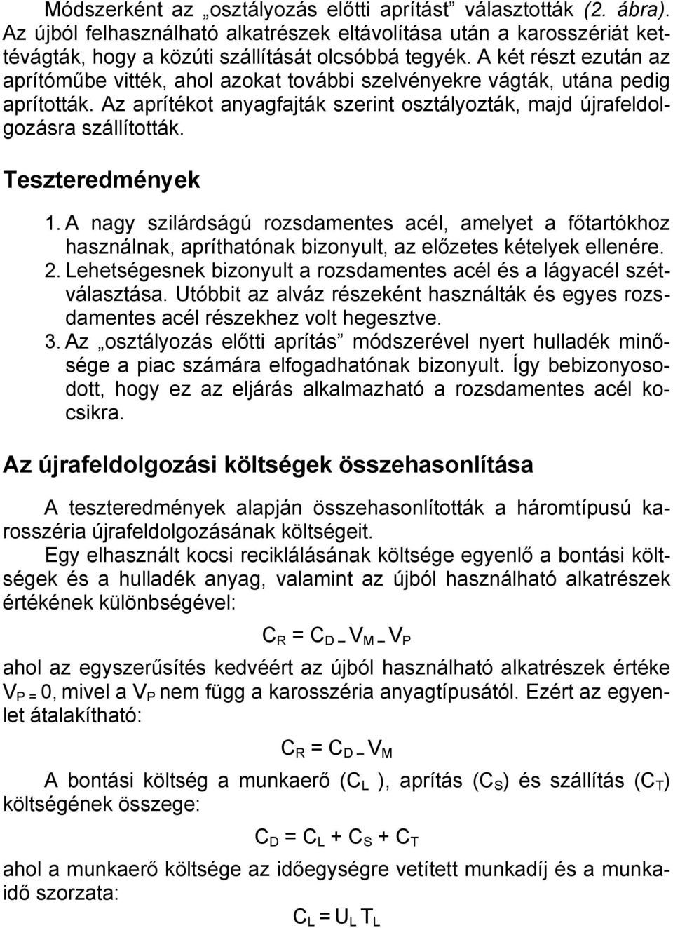 Teszteredmények 1. A nagy szilárdságú rozsdamentes acél, amelyet a főtartókhoz használnak, apríthatónak bizonyult, az előzetes kételyek ellenére. 2.