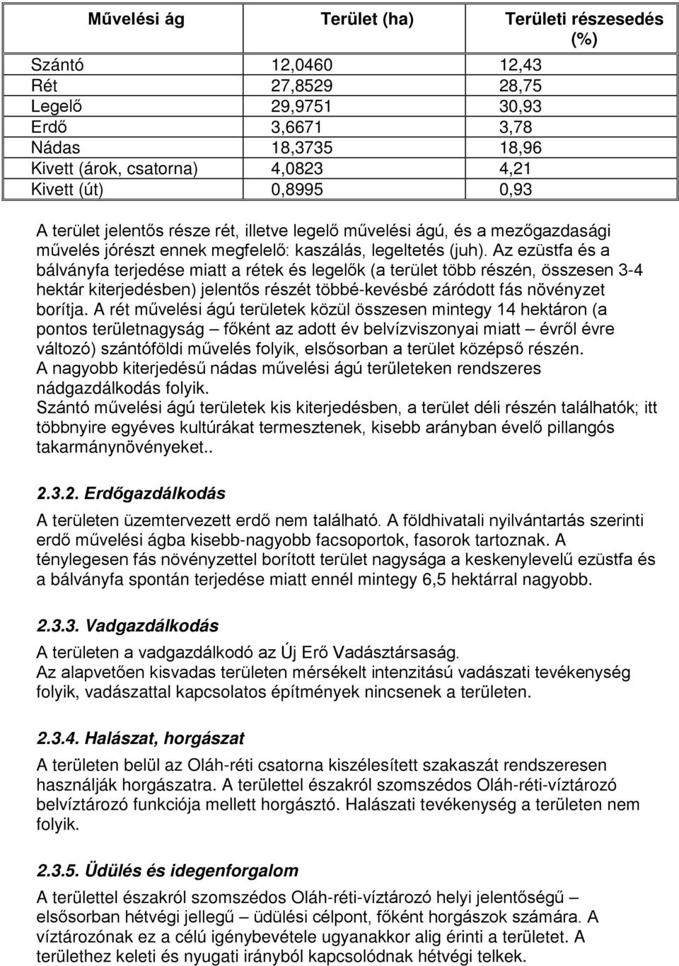 Az ezüstfa és a bálványfa terjedése miatt a rétek és legelők (a terület több részén, összesen 3-4 hektár kiterjedésben) jelentős részét többé-kevésbé záródott fás növényzet borítja.
