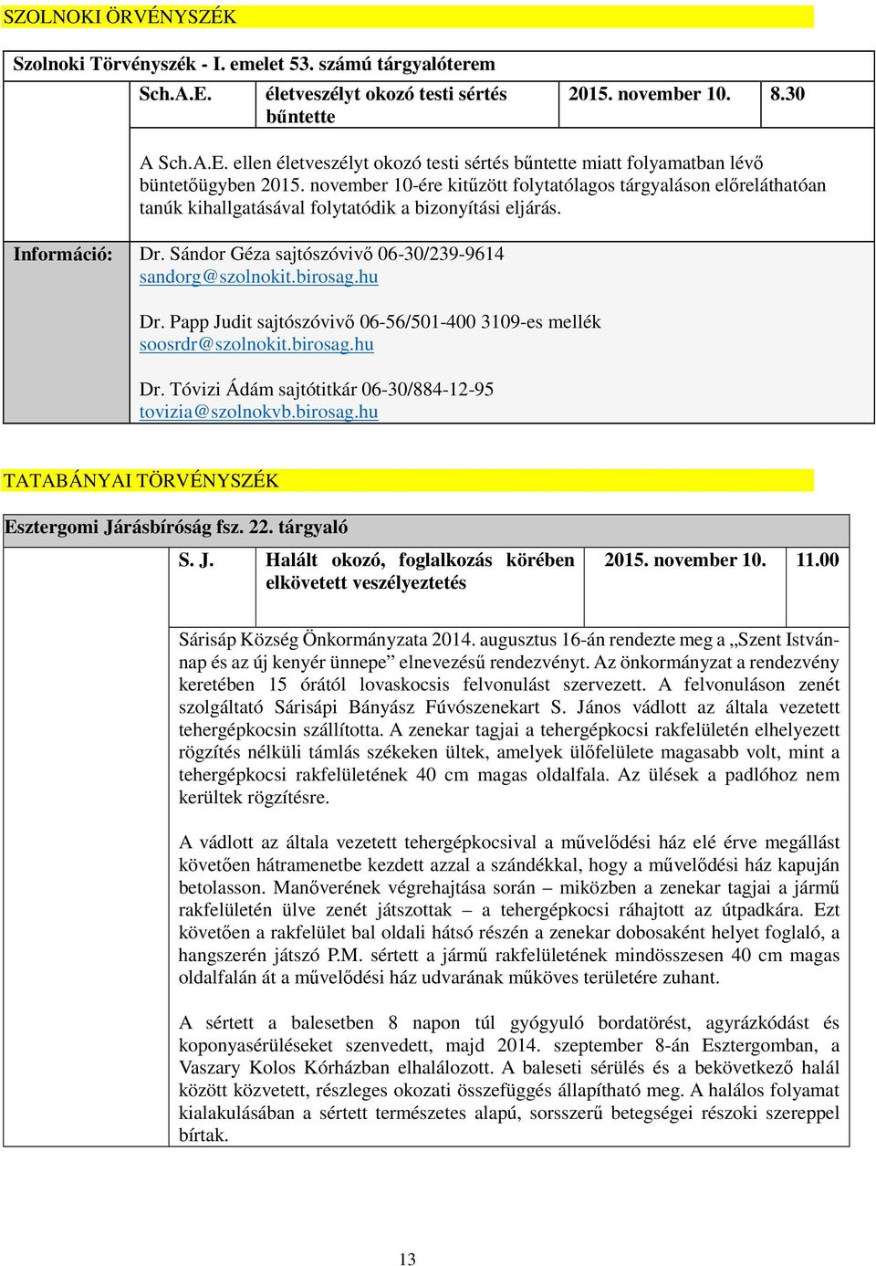 Papp Judit 06-56/501-400 3109-es mellék soosrdr@szolnokit.birosag.hu Dr. Tóvizi Ádám sajtótitkár 06-30/884-12-95 tovizia@szolnokvb.birosag.hu TATABÁNYAI TÖRVÉNYSZÉK Esztergomi Járásbíróság fsz. 22.