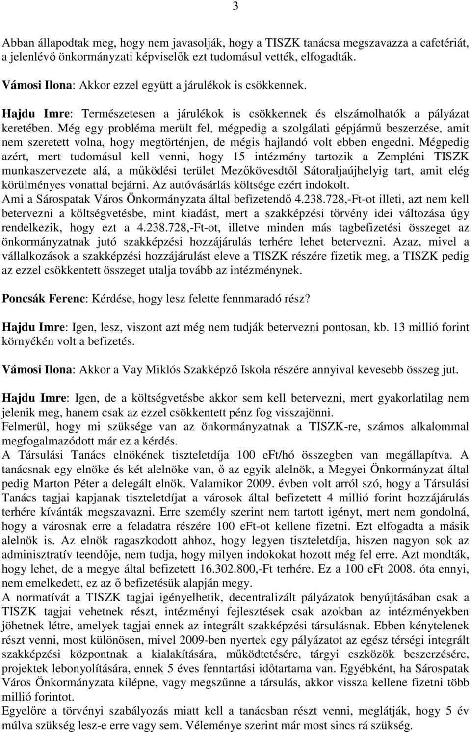 Még egy probléma merült fel, mégpedig a szolgálati gépjármő beszerzése, amit nem szeretett volna, hogy megtörténjen, de mégis hajlandó volt ebben engedni.