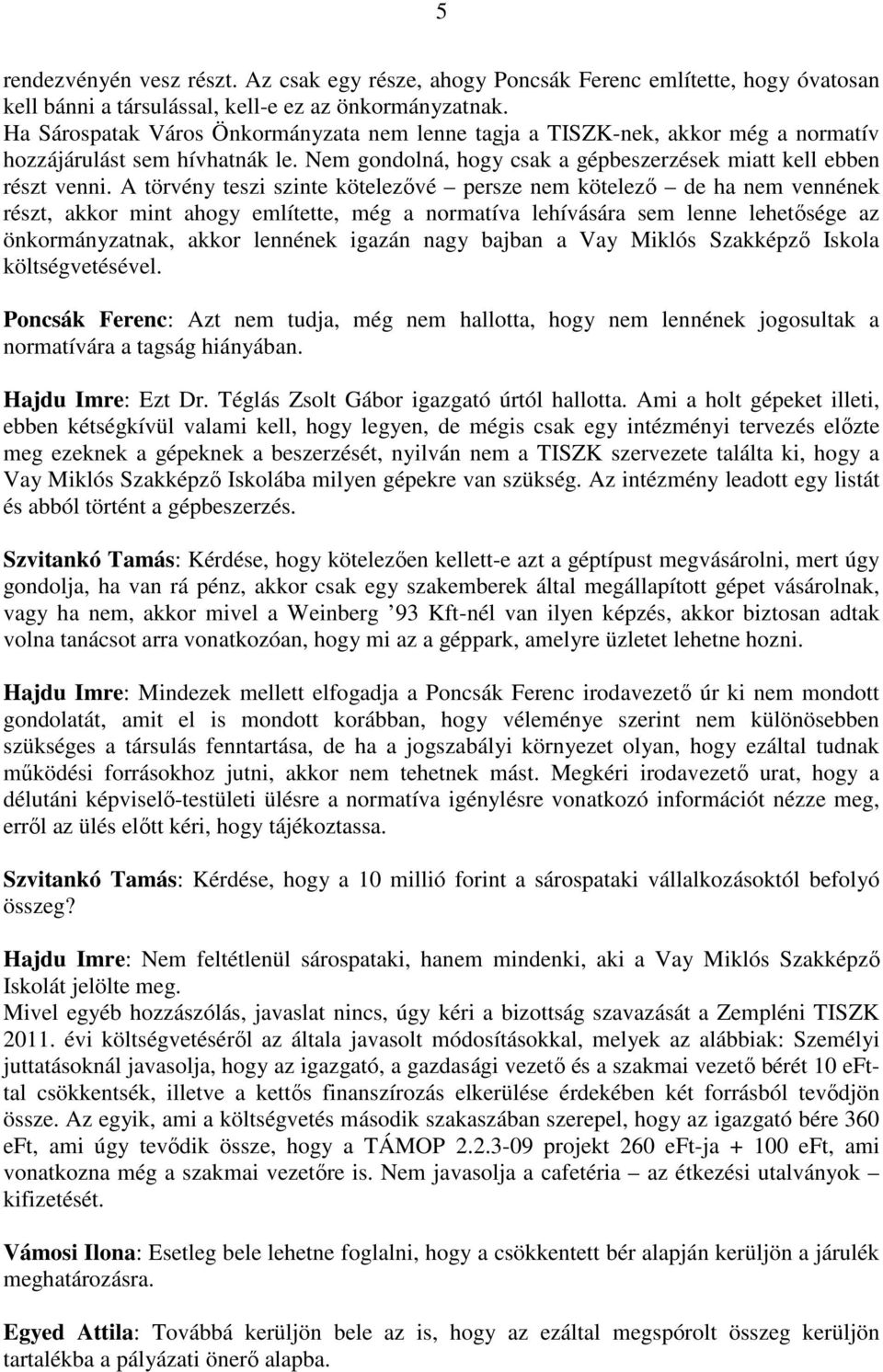 A törvény teszi szinte kötelezıvé persze nem kötelezı de ha nem vennének részt, akkor mint ahogy említette, még a normatíva lehívására sem lenne lehetısége az önkormányzatnak, akkor lennének igazán