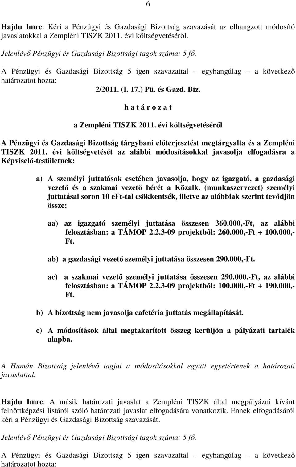 évi költségvetésérıl A Pénzügyi és Gazdasági Bizottság tárgybani elıterjesztést megtárgyalta és a Zempléni TISZK 2011.