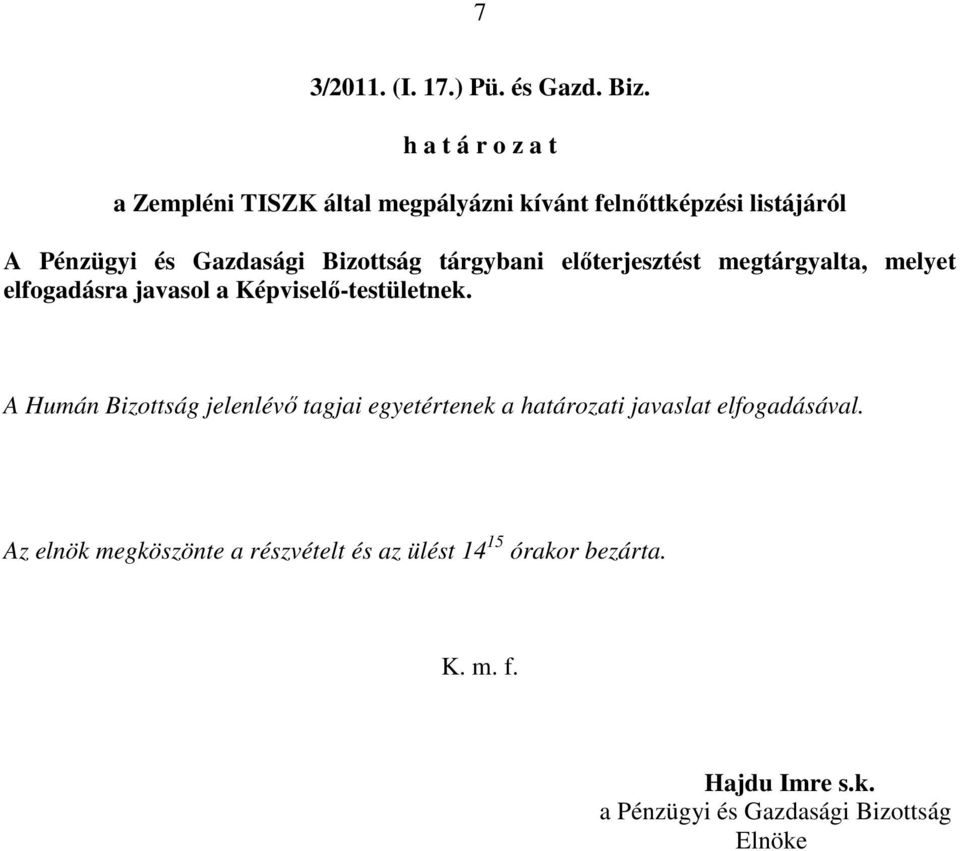 Bizottság tárgybani elıterjesztést megtárgyalta, melyet elfogadásra javasol a Képviselı-testületnek.