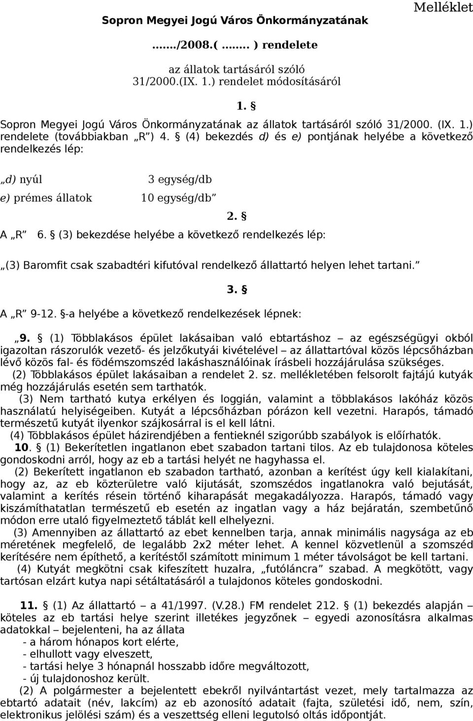 (4) bekezdés d) és e) pontjának helyébe a következő rendelkezés lép: d) nyúl 3 egység/db e) prémes állatok 10 egység/db A R 2. 6.