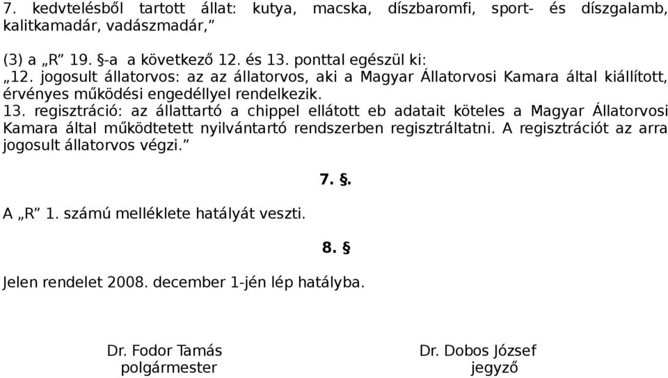 regisztráció: az állattartó a chippel ellátott eb adatait köteles a Magyar Állatorvosi Kamara által működtetett nyilvántartó rendszerben regisztráltatni.