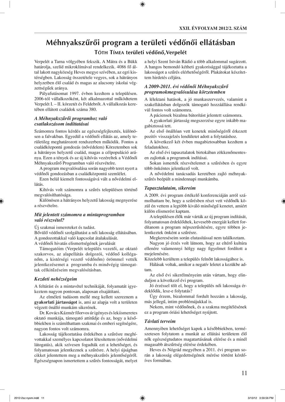 Pályafutásomat 1997. évben kezdtem a településen. 2006-tól vállalkozóként, két alkalmazottal mû ködtetem Verpelét I. II. körzetét és Feldebrô t. A vállalkozás keretében ellátott családok száma 380.