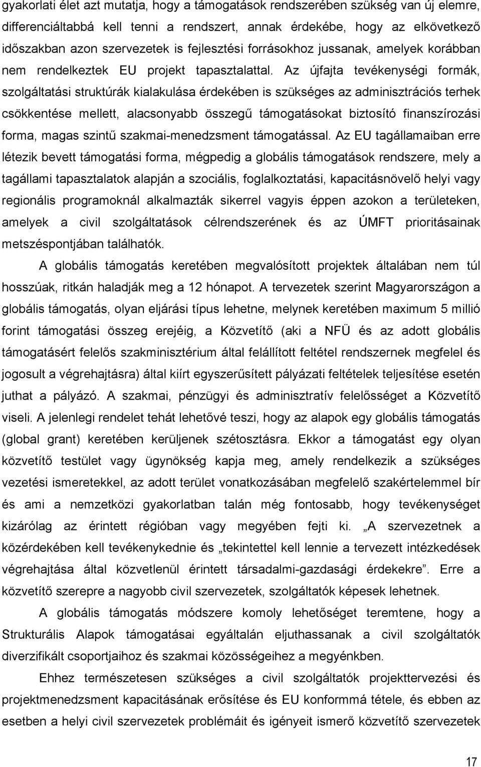 Az újfajta tevékenységi formák, szolgáltatási struktúrák kialakulása érdekében is szükséges az adminisztrációs terhek csökkentése mellett, alacsonyabb összegű támogatásokat biztosító finanszírozási