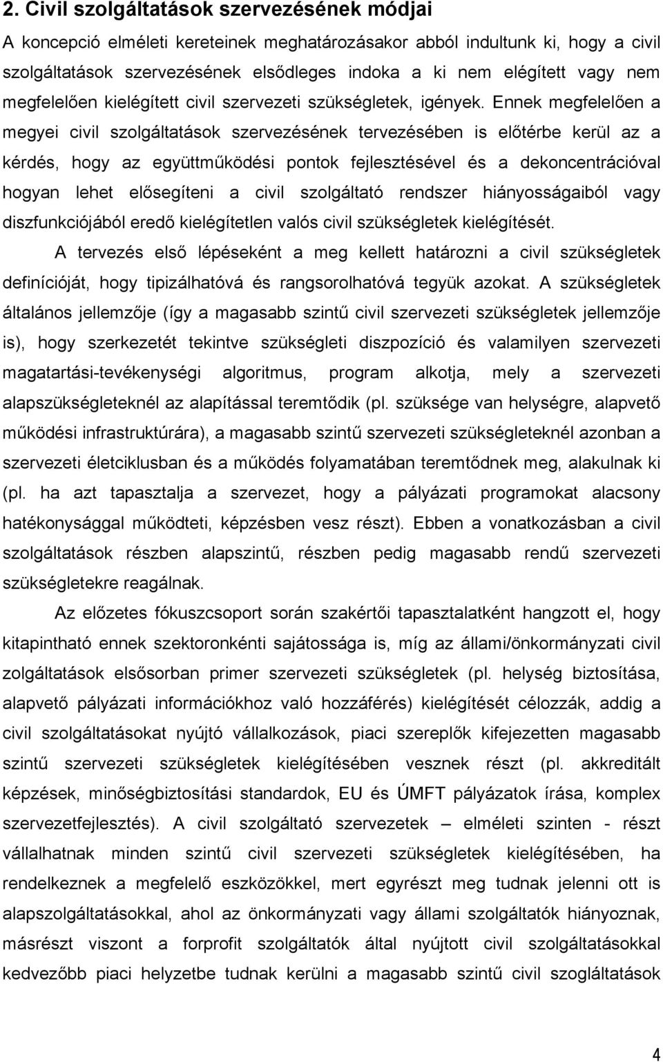 Ennek megfelelően a megyei civil szolgáltatások szervezésének tervezésében is előtérbe kerül az a kérdés, hogy az együttműködési pontok fejlesztésével és a dekoncentrációval hogyan lehet elősegíteni