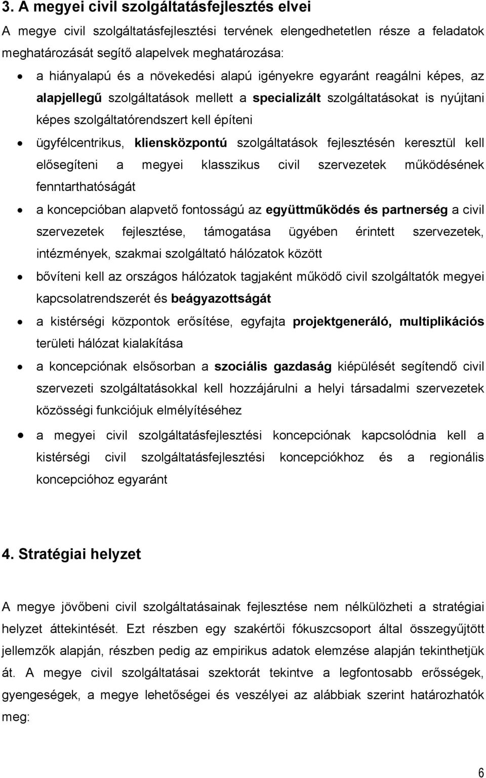 kliensközpontú szolgáltatások fejlesztésén keresztül kell elősegíteni a megyei klasszikus civil szervezetek működésének fenntarthatóságát a koncepcióban alapvető fontosságú az együttműködés és