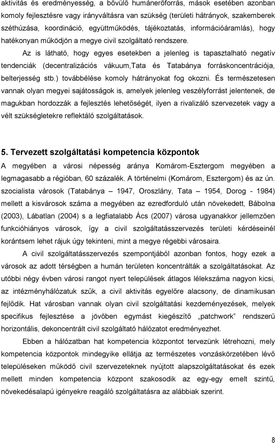 Az is látható, hogy egyes esetekben a jelenleg is tapasztalható negatív tendenciák (decentralizációs vákuum,tata és Tatabánya forráskoncentrációja, belterjesség stb.