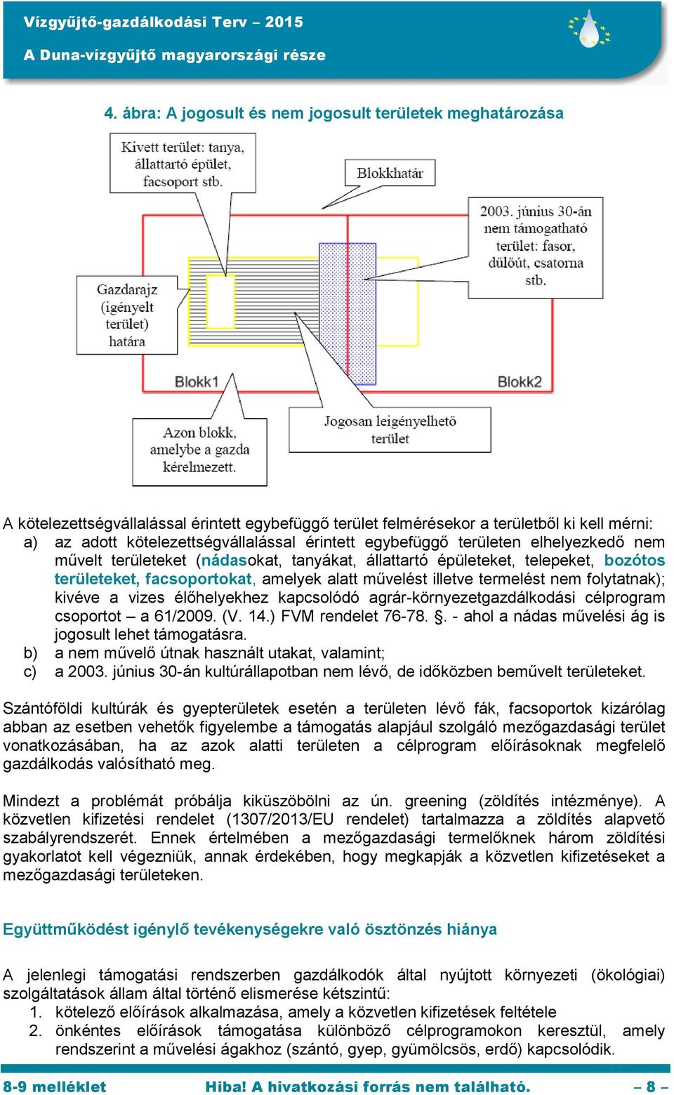 nem folytatnak); kivéve a vizes élőhelyekhez kapcsolódó agrár-környezetgazdálkodási célprogram csoportot a 61/2009. (. 14.) FM rendelet 76-78.. - ahol a nádas művelési ág is jogosult lehet támogatásra.