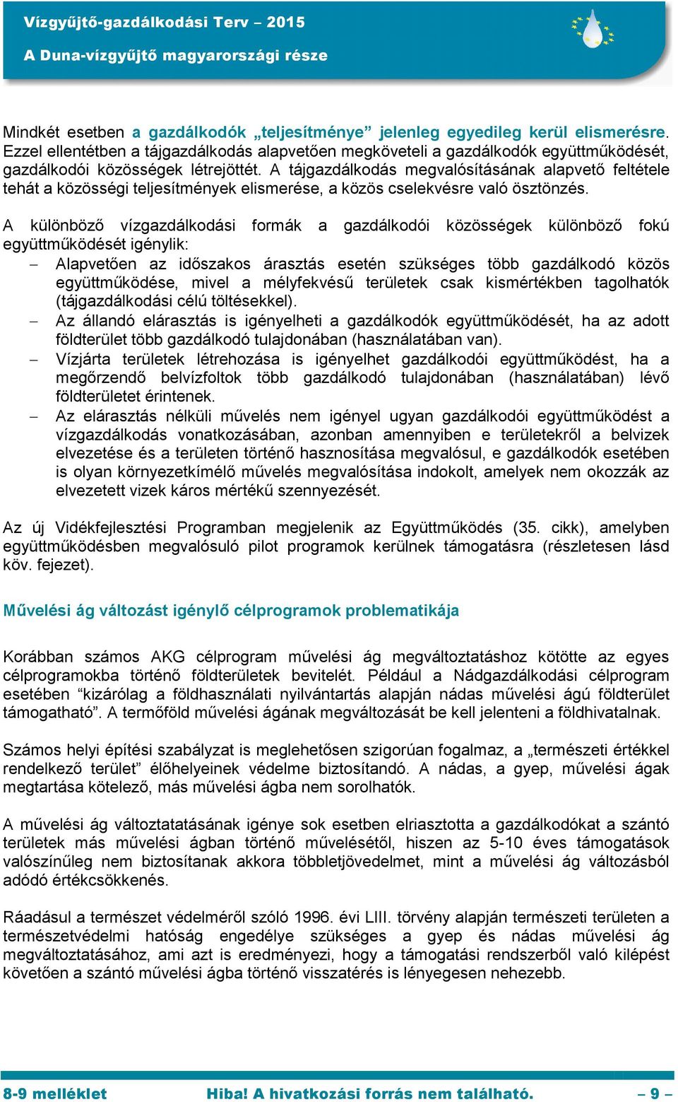 A tájgazdálkodás megvalósításának alapvető feltétele tehát a közösségi teljesítmények elismerése, a közös cselekvésre való ösztönzés.