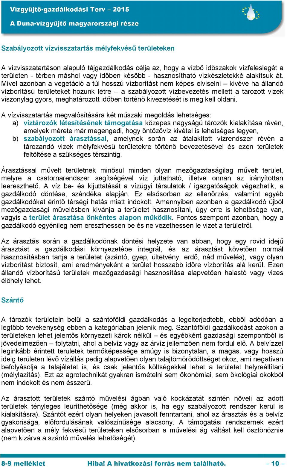 Mivel azonban a vegetáció a túl hosszú vízborítást nem képes elviselni kivéve ha állandó vízborítású területeket hozunk létre a szabályozott vízbevezetés mellett a tározott vizek viszonylag gyors,
