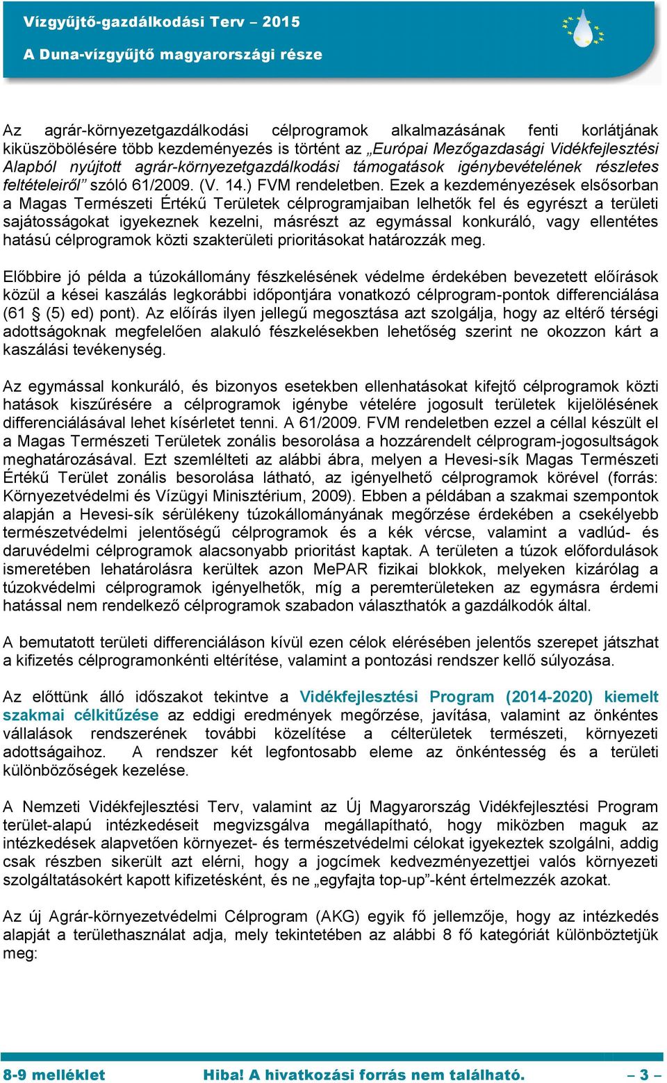 Ezek a kezdeményezések elsősorban a Magas Természeti Értékű Területek célprogramjaiban lelhetők fel és egyrészt a területi sajátosságokat igyekeznek kezelni, másrészt az egymással konkuráló, vagy