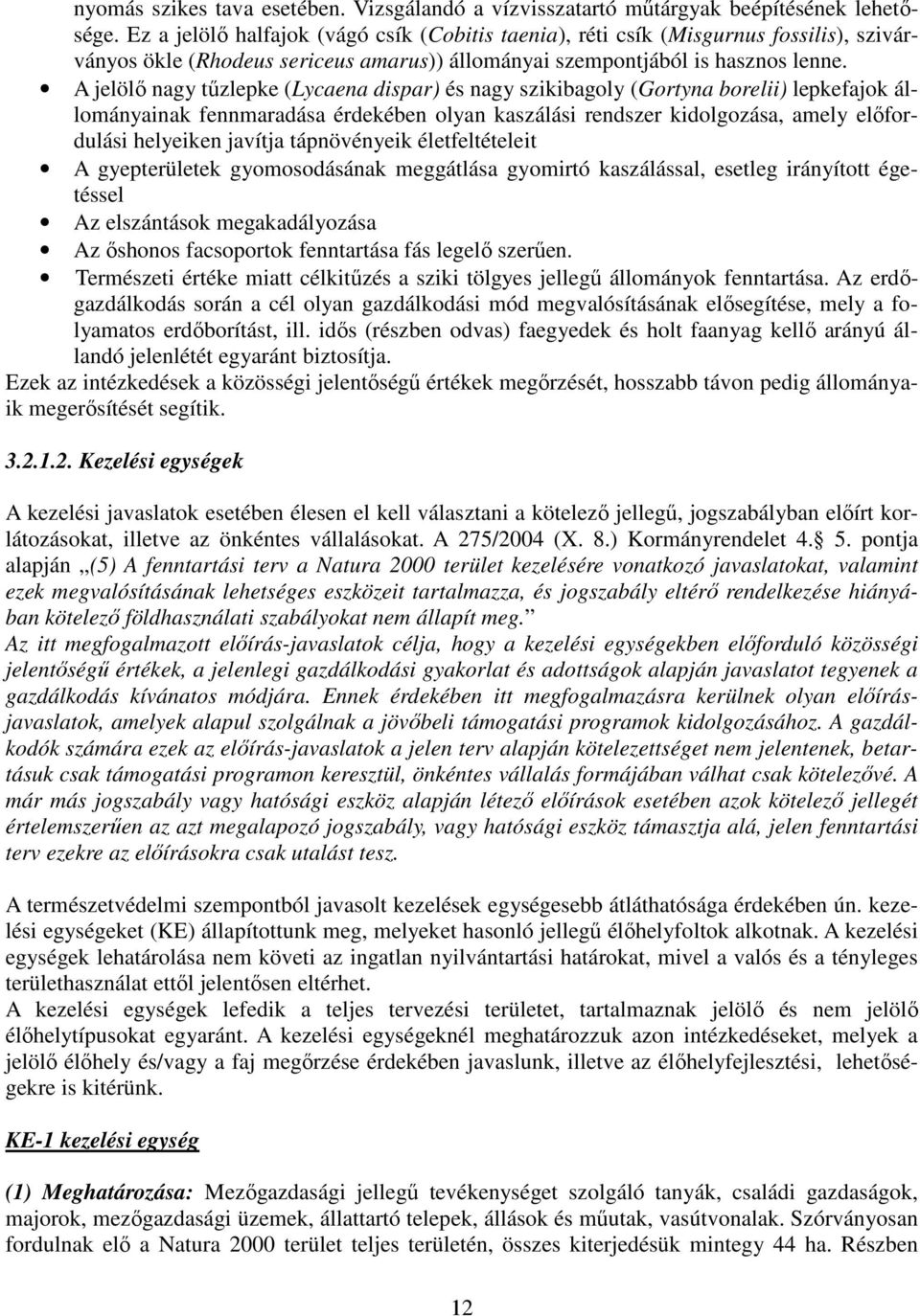 A jelölő nagy tűzlepke (Lycaena dispar) és nagy szikibagoly (Gortyna borelii) lepkefajok állományainak fennmaradása érdekében olyan kaszálási rendszer kidolgozása, amely előfordulási helyeiken