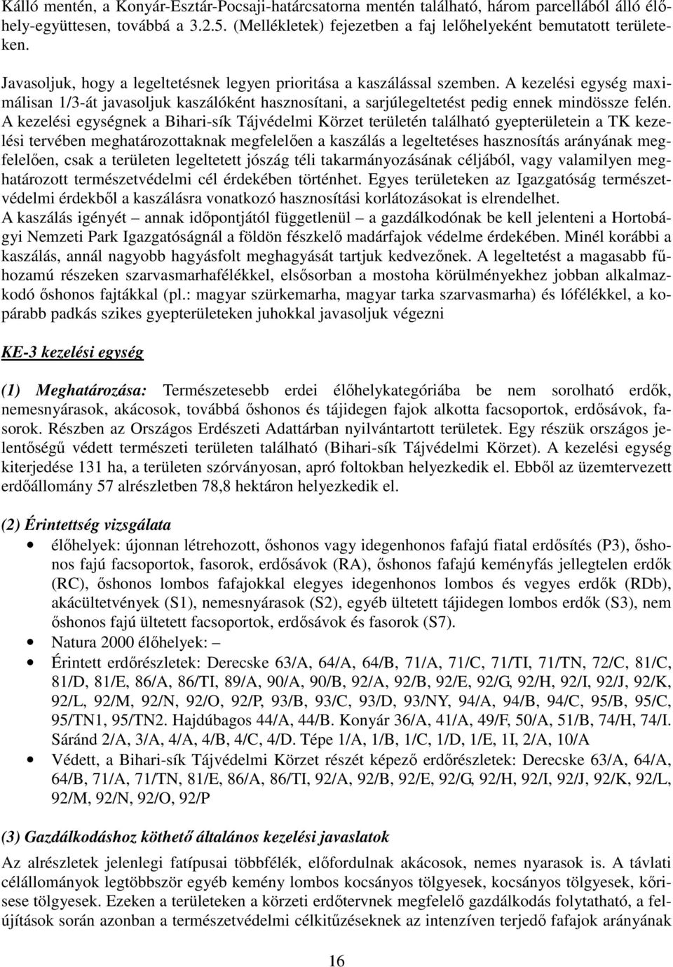 A kezelési egységnek a Bihari-sík Tájvédelmi Körzet területén található gyepterületein a TK kezelési tervében meghatározottaknak megfelelően a kaszálás a legeltetéses hasznosítás arányának