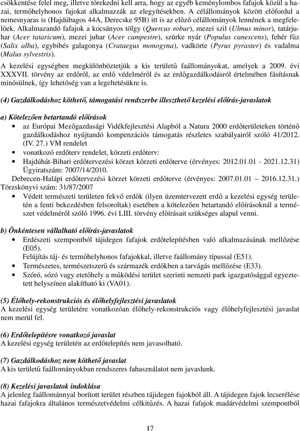 Alkalmazandó fafajok a kocsányos tölgy (Quercus robur), mezei szil (Ulmus minor), tatárjuhar (Acer tataricum), mezei juhar (Acer campestre), szürke nyár (Populus canescens), fehér fűz (Salix alba),