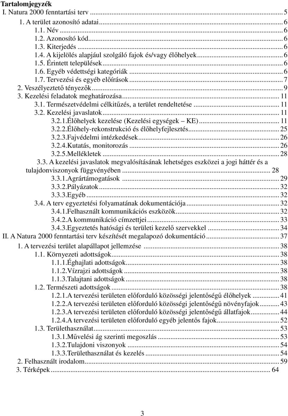 Kezelési feladatok meghatározása... 11 3.1. Természetvédelmi célkitűzés, a terület rendeltetése... 11 3.2. Kezelési javaslatok... 11 3.2.1.Élőhelyek kezelése (Kezelési egységek KE)... 11 3.2.2.Élőhely-rekonstrukció és élőhelyfejlesztés.