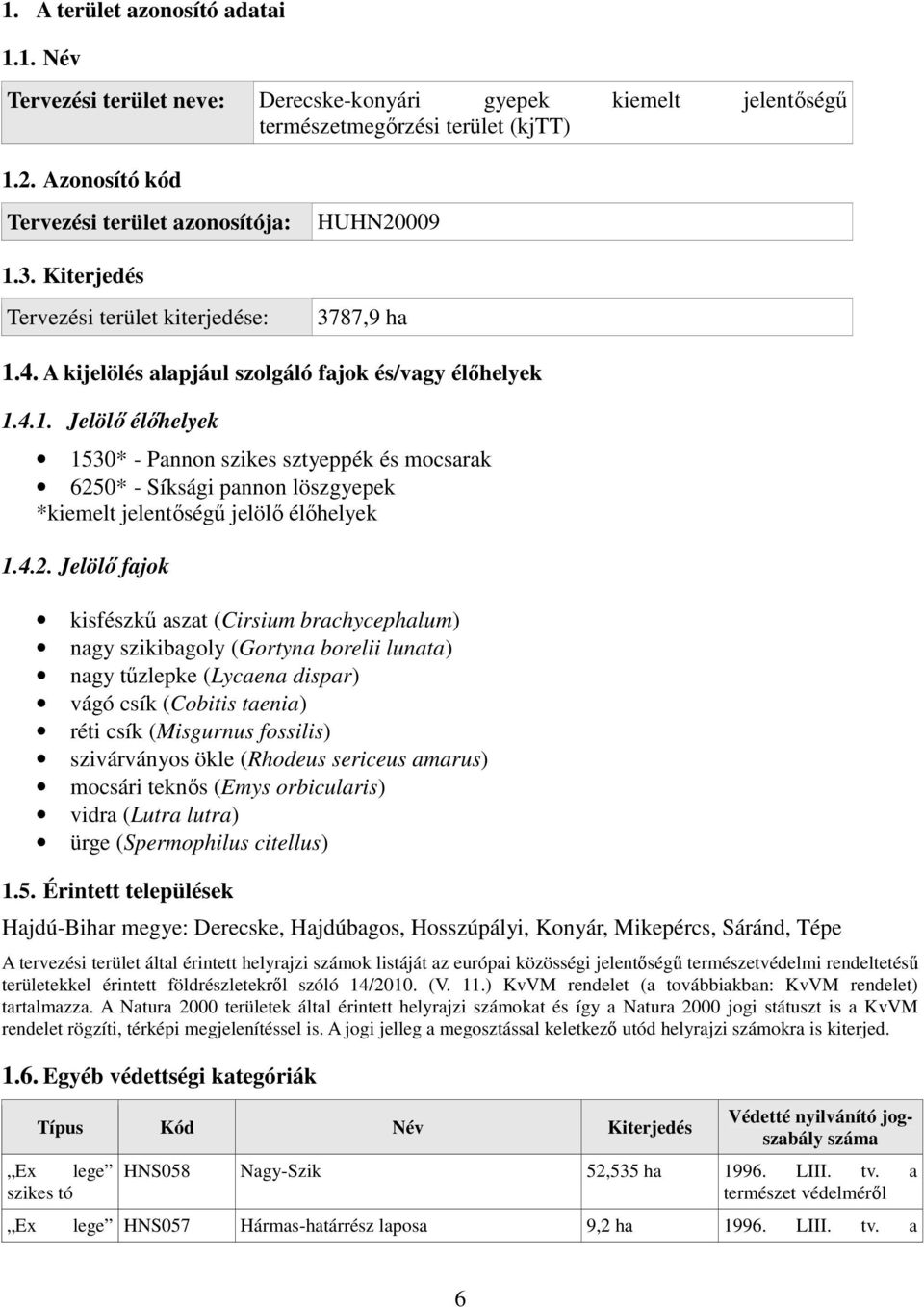 4.2. Jelölő fajok kisfészkű aszat (Cirsium brachycephalum) nagy szikibagoly (Gortyna borelii lunata) nagy tűzlepke (Lycaena dispar) vágó csík (Cobitis taenia) réti csík (Misgurnus fossilis)