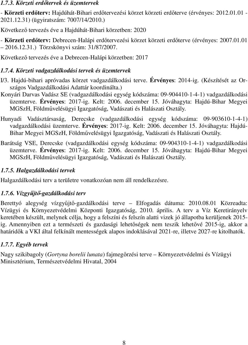 Következő tervezés éve a Debrecen-Halápi körzetben: 2017 1.7.4. Körzeti vadgazdálkodási tervek és üzemtervek I/3. Hajdú-bihari apróvadas körzet vadgazdálkodási terve. Érvényes: 2014-ig.