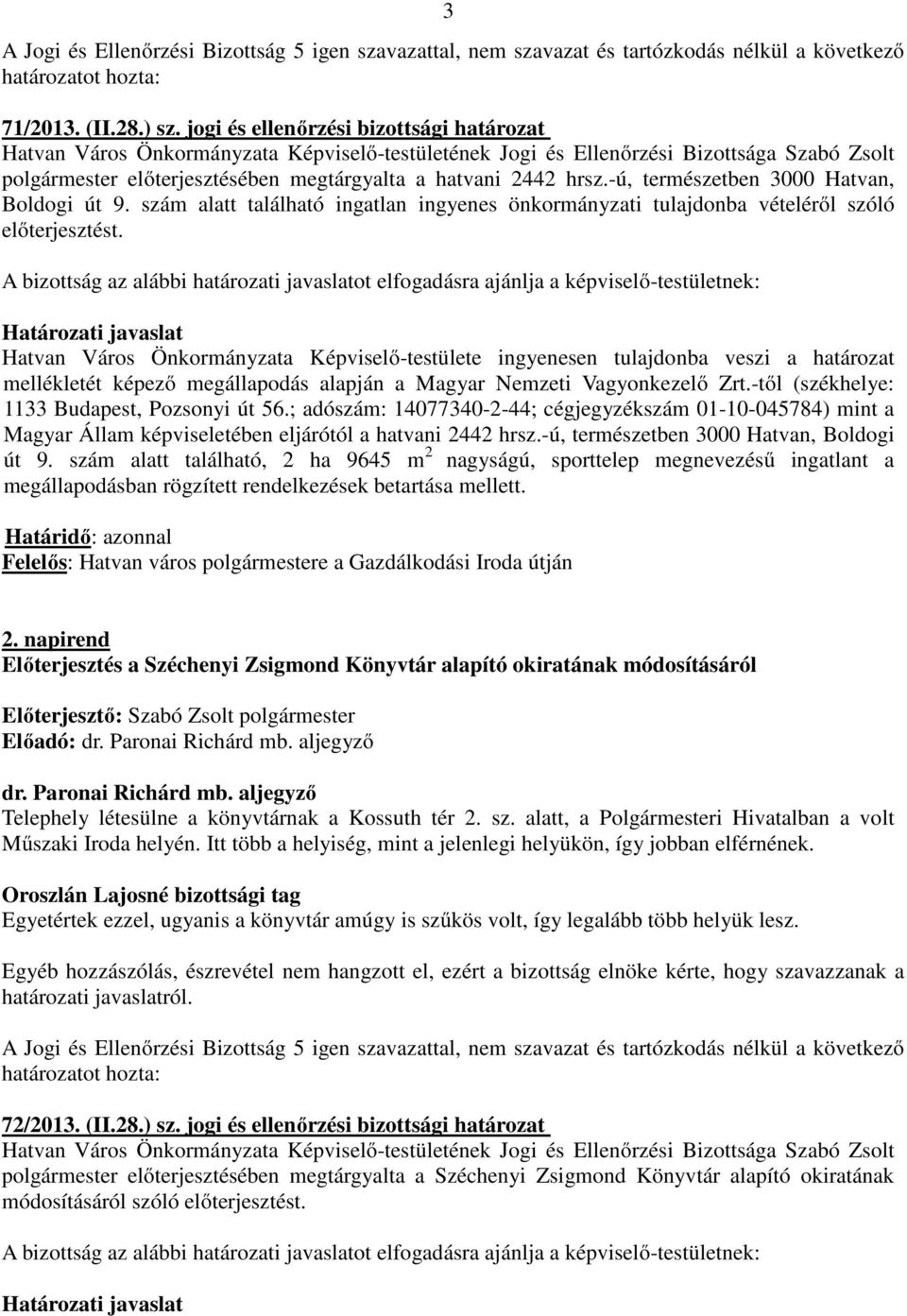 Hatvan Város Önkormányzata Képviselő-testülete ingyenesen tulajdonba veszi a határozat mellékletét képező megállapodás alapján a Magyar Nemzeti Vagyonkezelő Zrt.