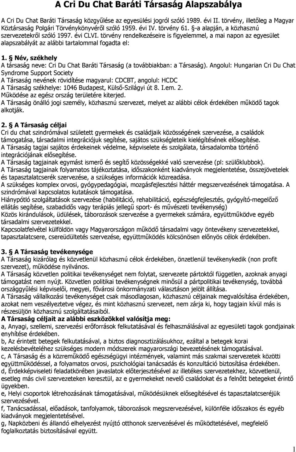 törvény rendelkezéseire is figyelemmel, a mai napon az egyesület alapszabályát az alábbi tartalommal fogadta el: 1.